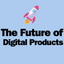 The Future Of Digital Products